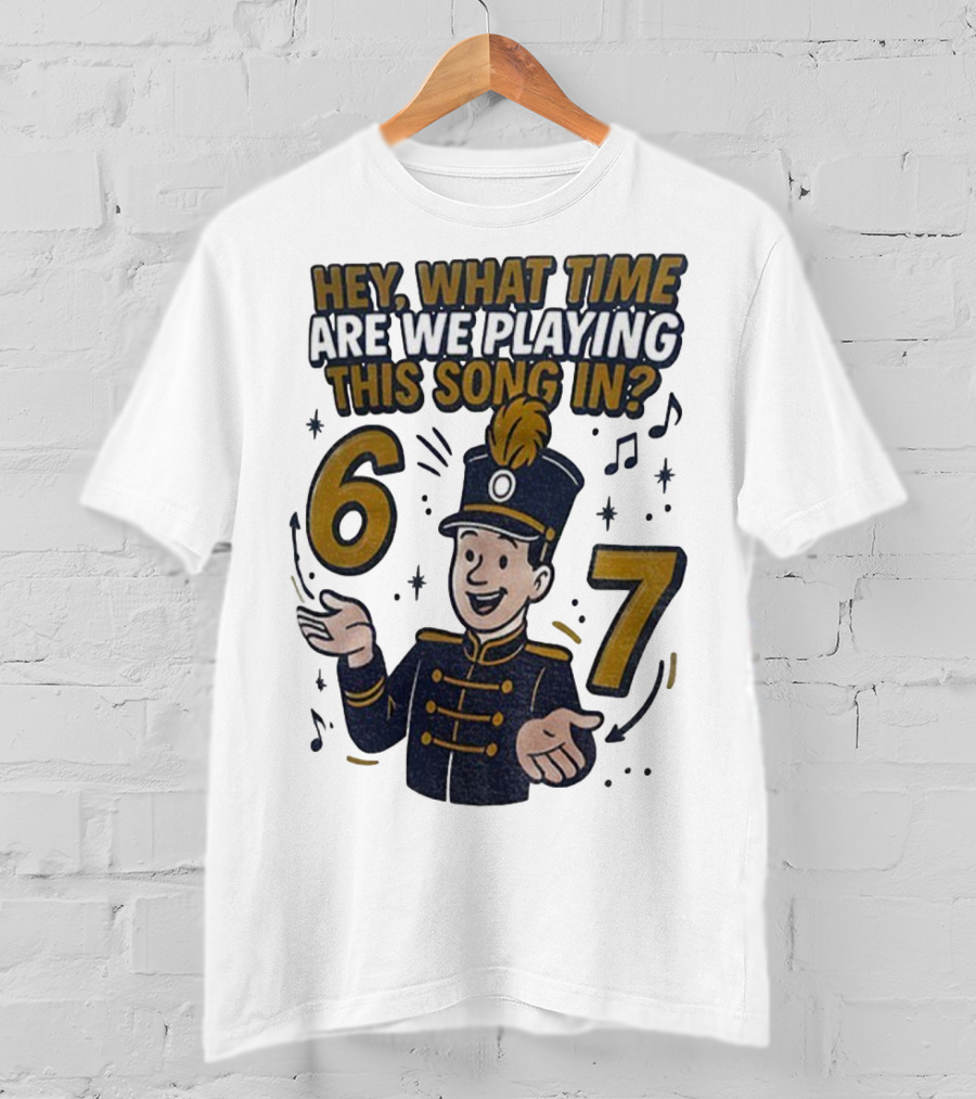 Hey What Time Are We Playing This Song In 6 7 Marching Band Conductor T-Shirt