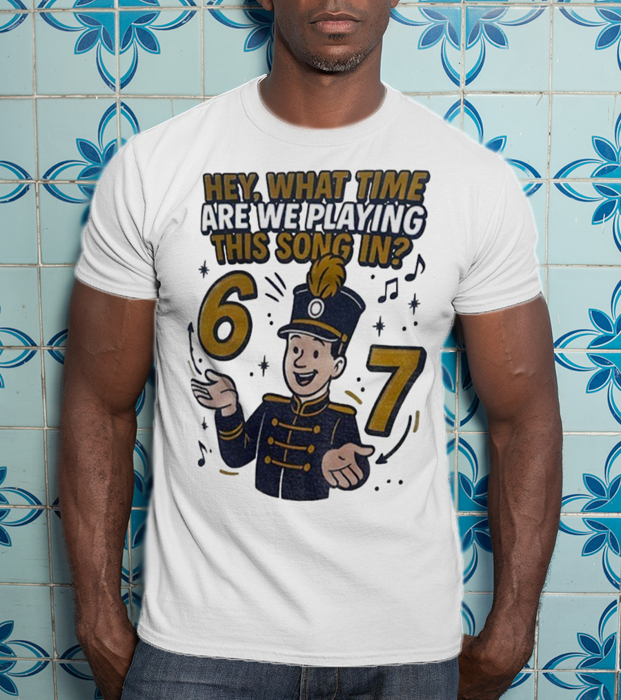 Hey What Time Are We Playing This Song In 6 7 Marching Band Conductor T-Shirt