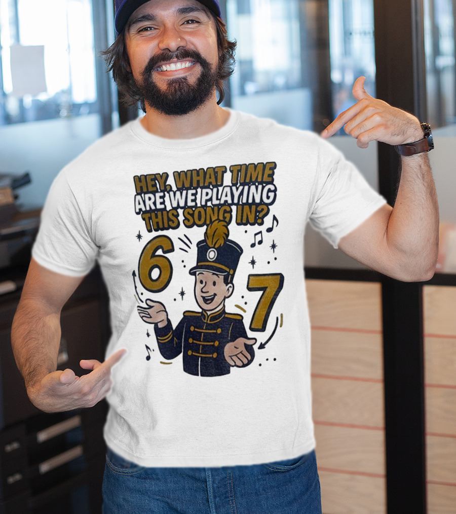 Hey What Time Are We Playing This Song In 6 7 Marching Band Conductor T-Shirt
