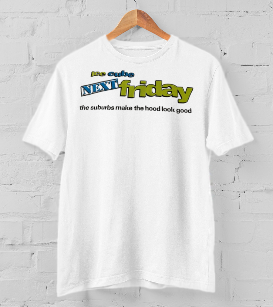 Ice Cube Next Friday The Suburbs Make The Hood Look Good T-Shirt