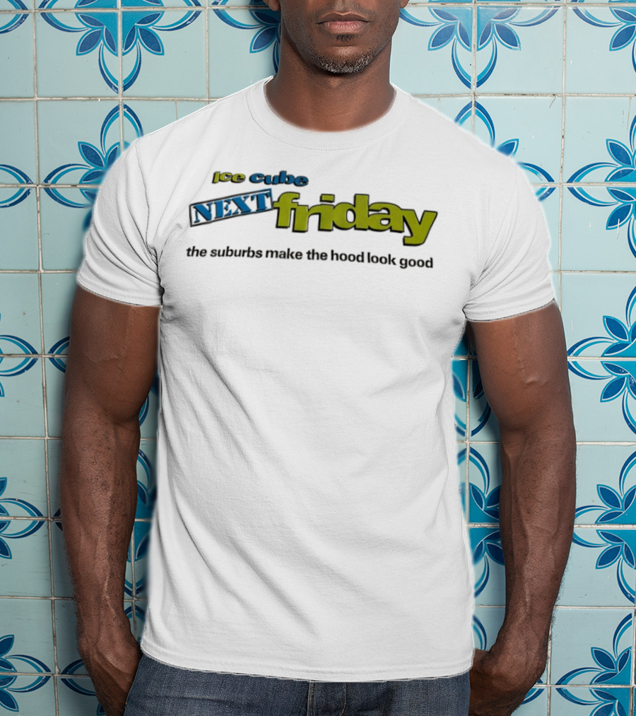 Ice Cube Next Friday The Suburbs Make The Hood Look Good T-Shirt