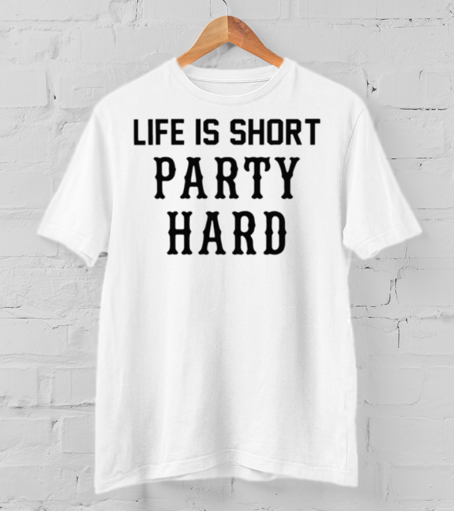 Life Is Short Party Hard Fun Motto T-Shirt