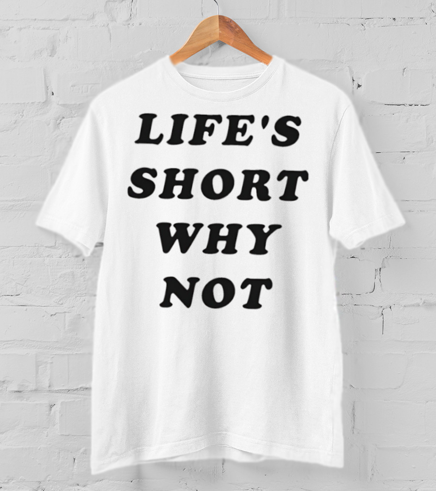 Life's Short Why Not Statement T-Shirt