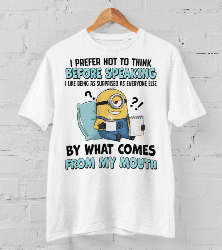 Minion I Prefer Not To Think Before Speaking Surprised By What Comes From My Mouth T-Shirt