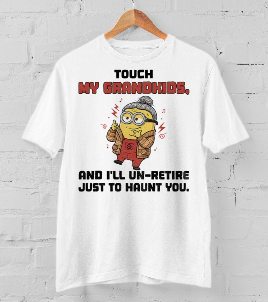Minion Touch My Grandkids Un-Retire Just To Haunt You T-Shirt