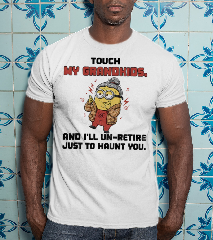 Minion Touch My Grandkids Un-Retire Just To Haunt You T-Shirt