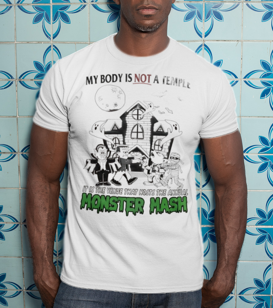 My Body Is Not A Temple It Is The Venue That Hosts The Annual Monster Mash Haunted House Party T-Shirt