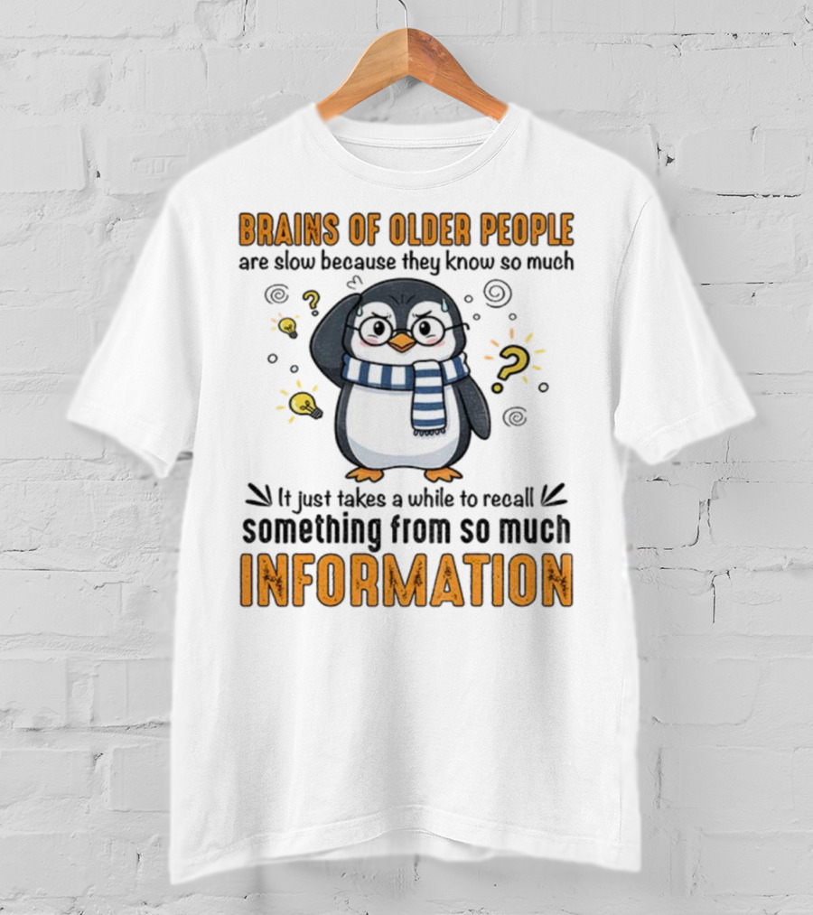 Penguin Brains Of Older People Are Slow Because They Know So Much Information T-Shirt