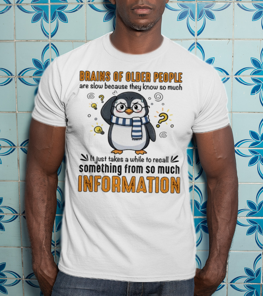 Penguin Brains Of Older People Are Slow Because They Know So Much Information T-Shirt