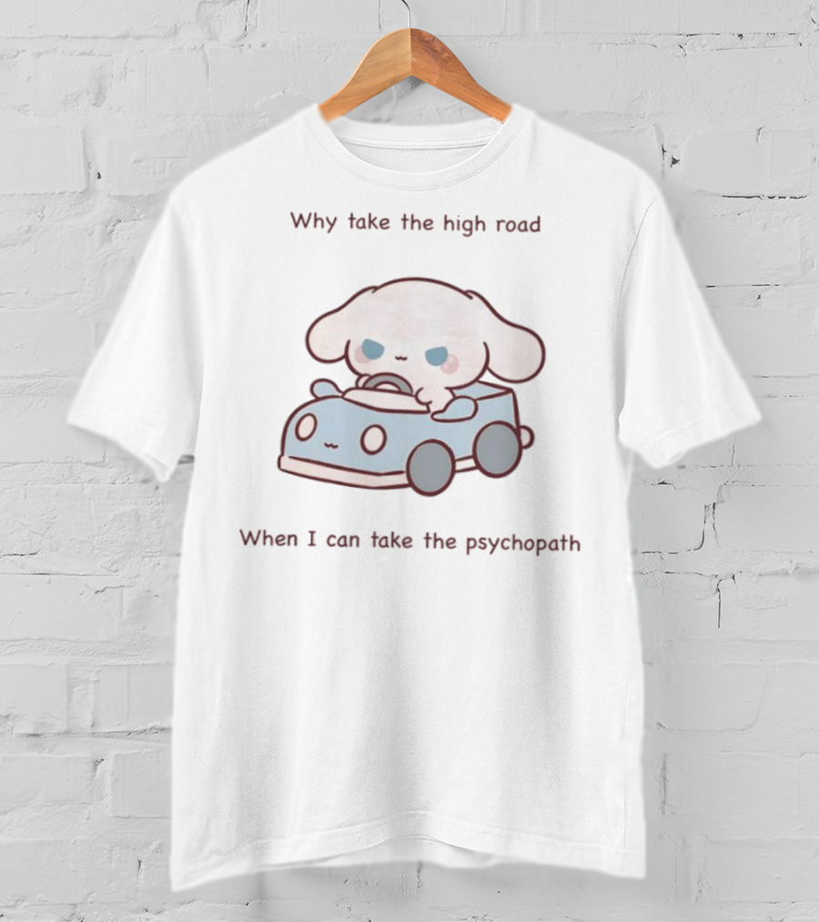 Sanrio Why Take The High Road When I Can Take The Psychopath With Cinnamoroll In Toy Car T-Shirt