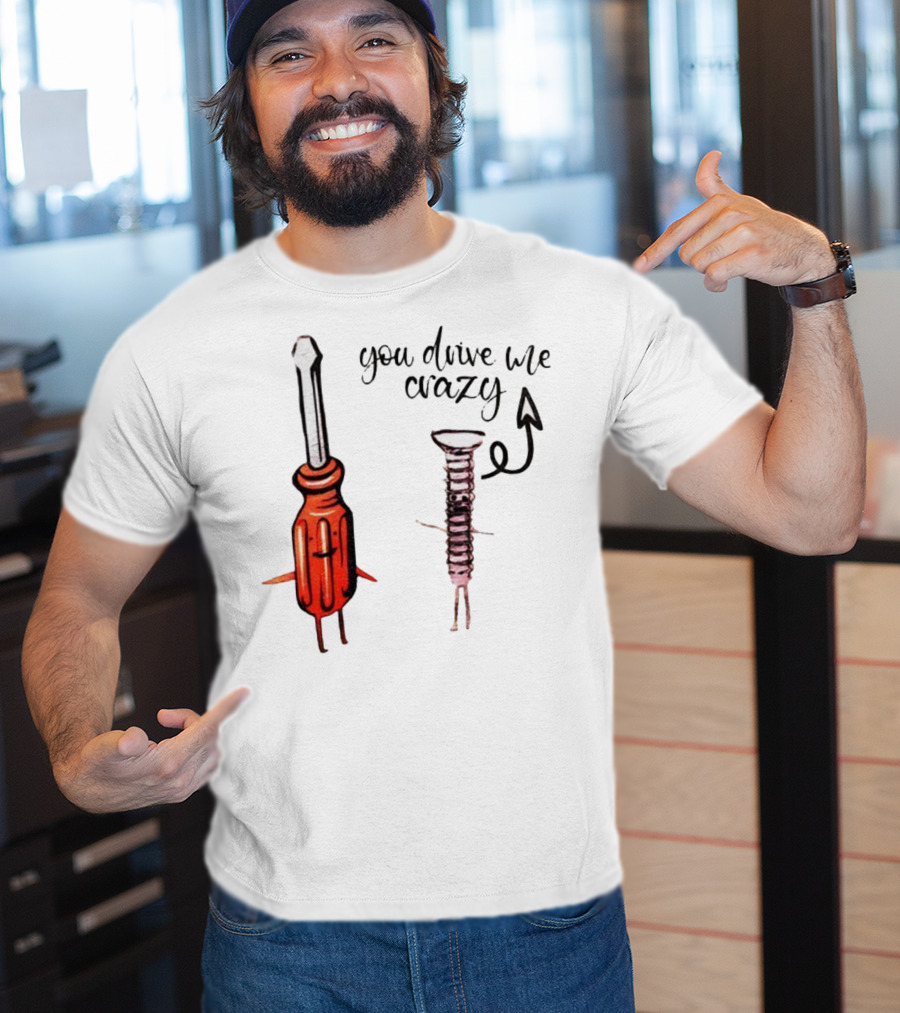 Screwdriver Screw You Drive Me Crazy Playful Pun Humor T-Shirt
