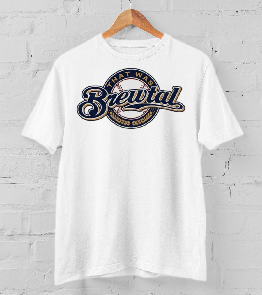 That Was Brewtal Milwaukee Brewers MLB Baseball 2025 T-Shirt