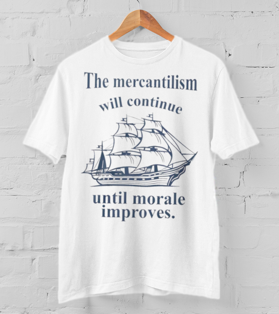 The Mercantilism Will Continue Until Morale Improves Pirate Ship Humor T-Shirt
