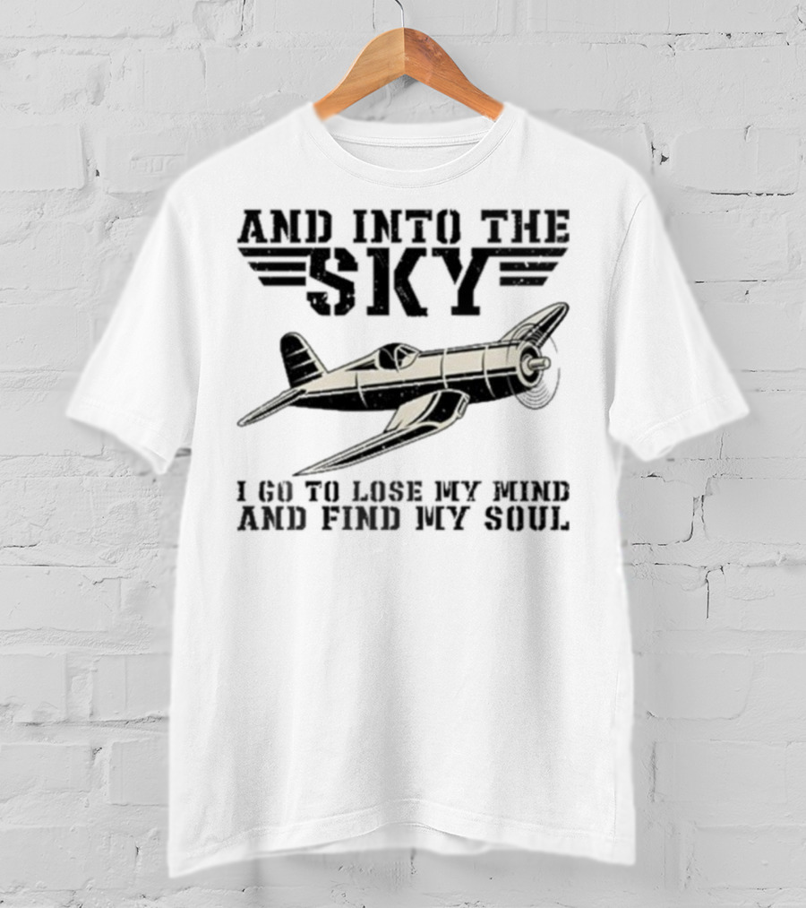 And Into The Sky I Got To Lose My Mind And Find My Soul Aviation Plane Pilot Flying Airplane Flight Toms T-Shirt