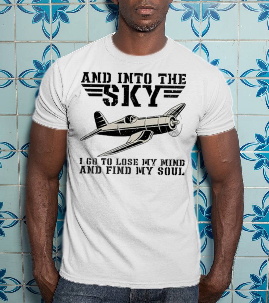 And Into The Sky I Got To Lose My Mind And Find My Soul Aviation Plane Pilot Flying Airplane Flight Toms T-Shirt