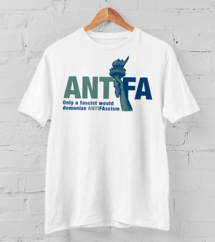 ANTIFA Only A Fascist Would Demonize ANTIFAscism Statue Of Liberty Torch T-Shirt
