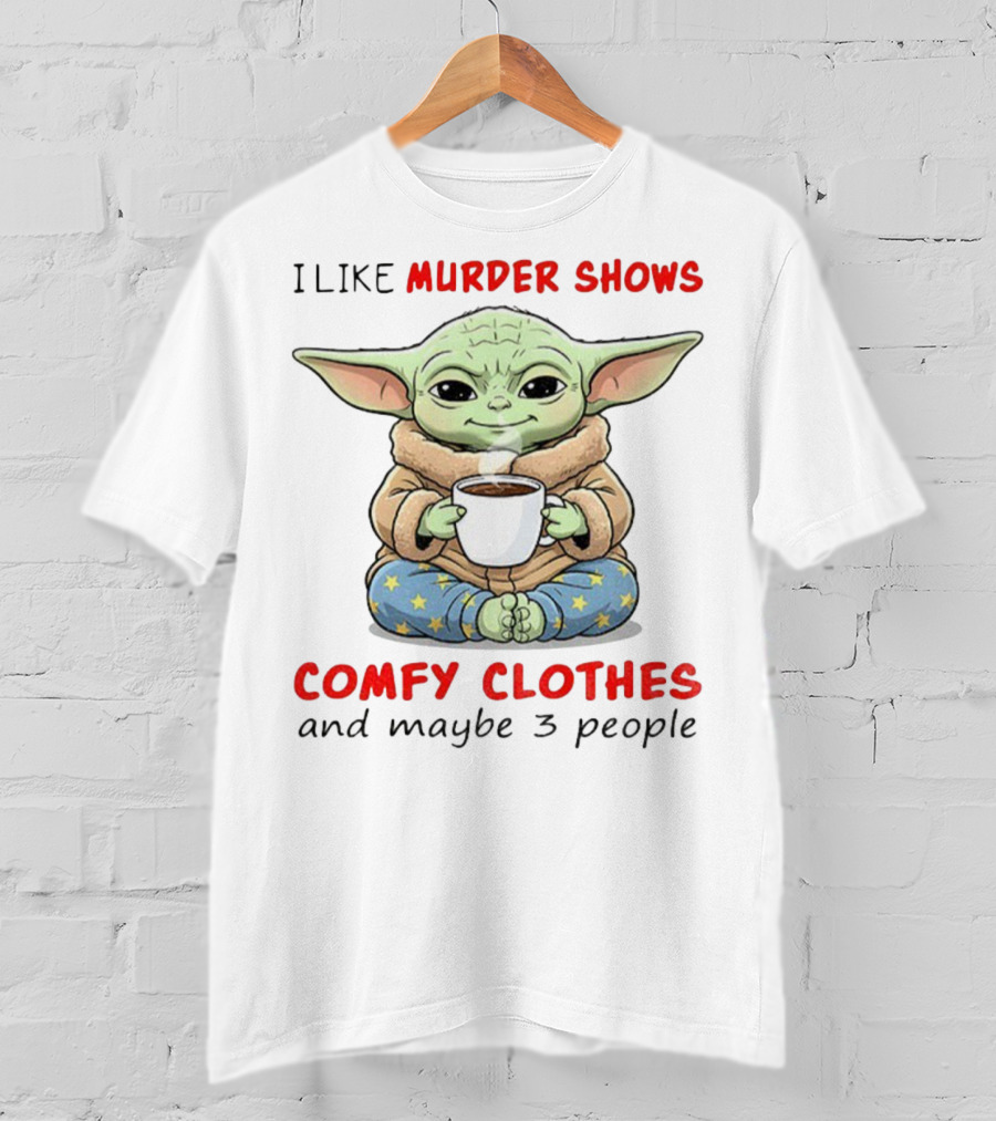 Baby Yoda I Like Murder Shows Comfy Clothes And Maybe 3 People Coffee Cozy Yoda Pajamas T-Shirt