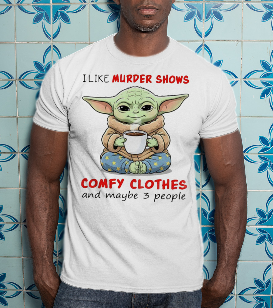 Baby Yoda I Like Murder Shows Comfy Clothes And Maybe 3 People Coffee Cozy Yoda Pajamas T-Shirt