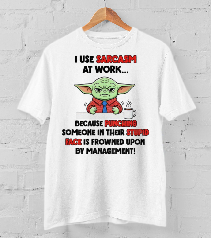 Baby Yoda I Use Sarcasm At Work Because Punching Someone In Their Stupid Face Is Frowned Upon By Management T-Shirt