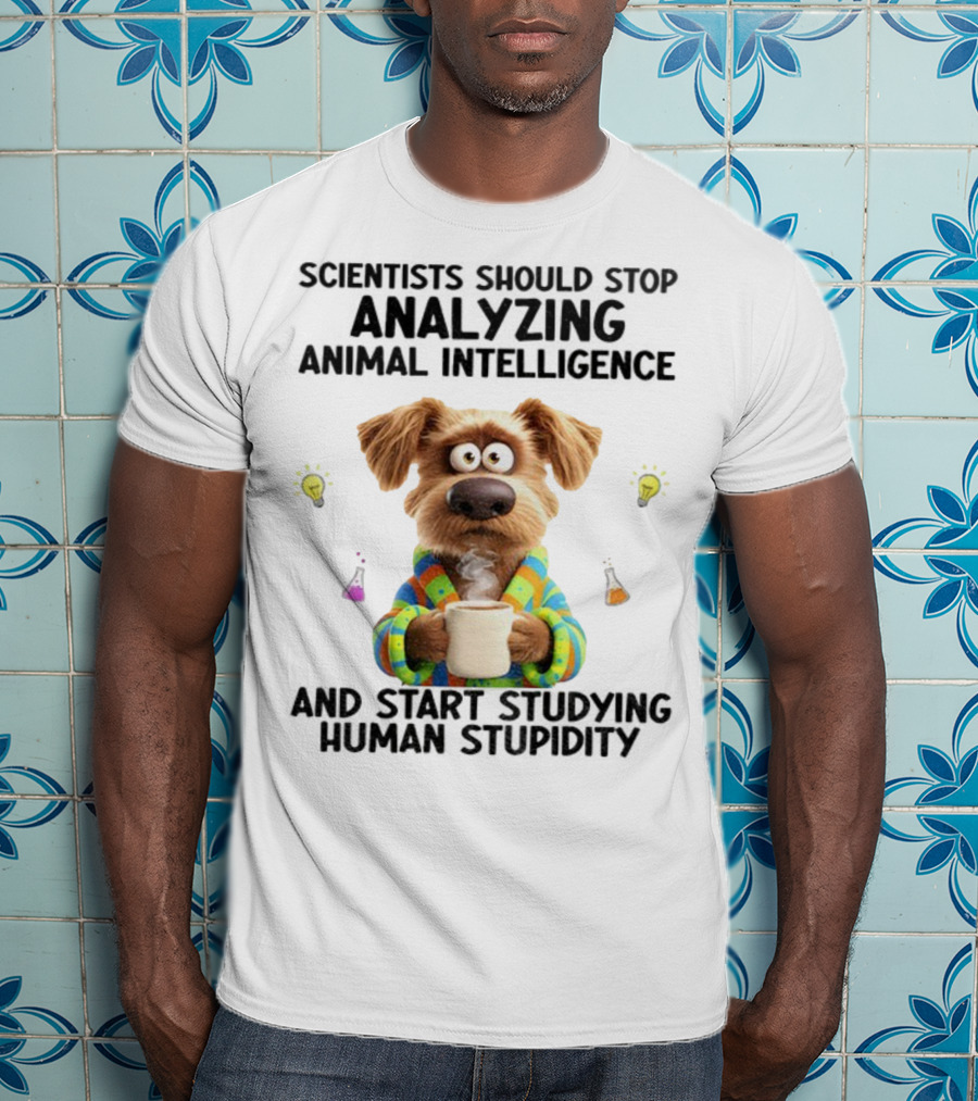 Dog Scientists Stop Analyzing Animal Intelligence Start Human Stupidity Study T-Shirt