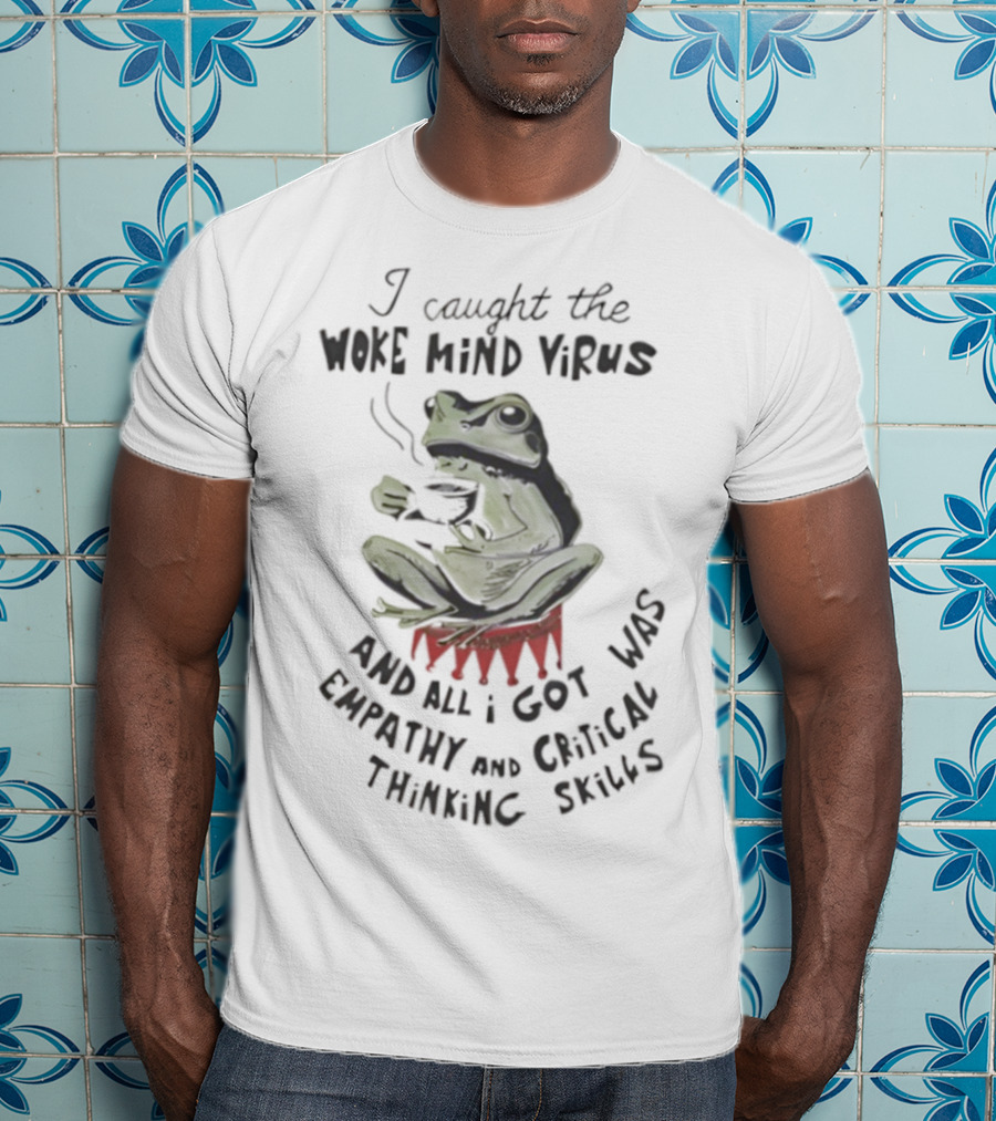 Frog I Caught The Woke Mind Virus Empathy And Critical Thinking Skills T-Shirt