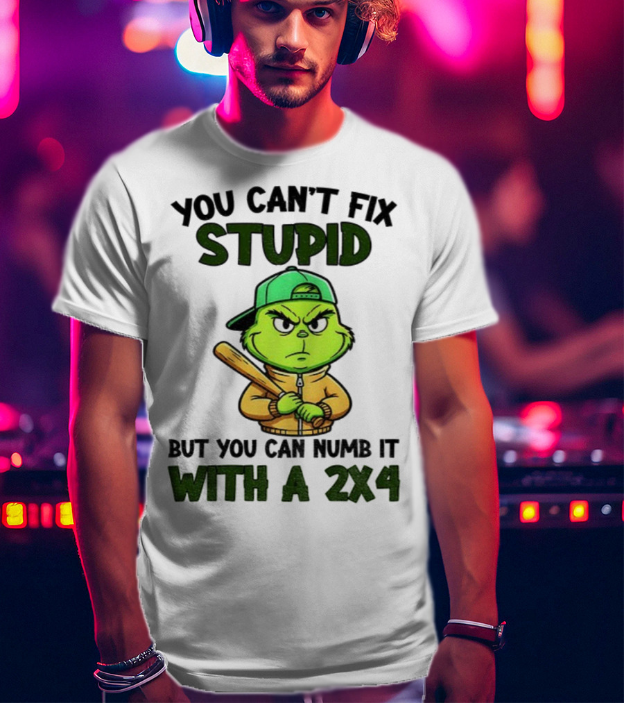 Grinch You Can’t Fix Stupid But You Can Numb It With A 2x4 Christmas T-Shirt
