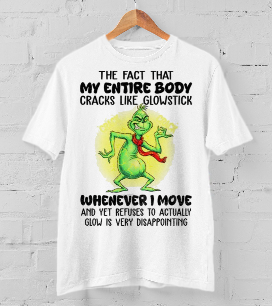 Grinch Entire Body Cracks Like Glowstick Whenever I Move Disappointment T-Shirt