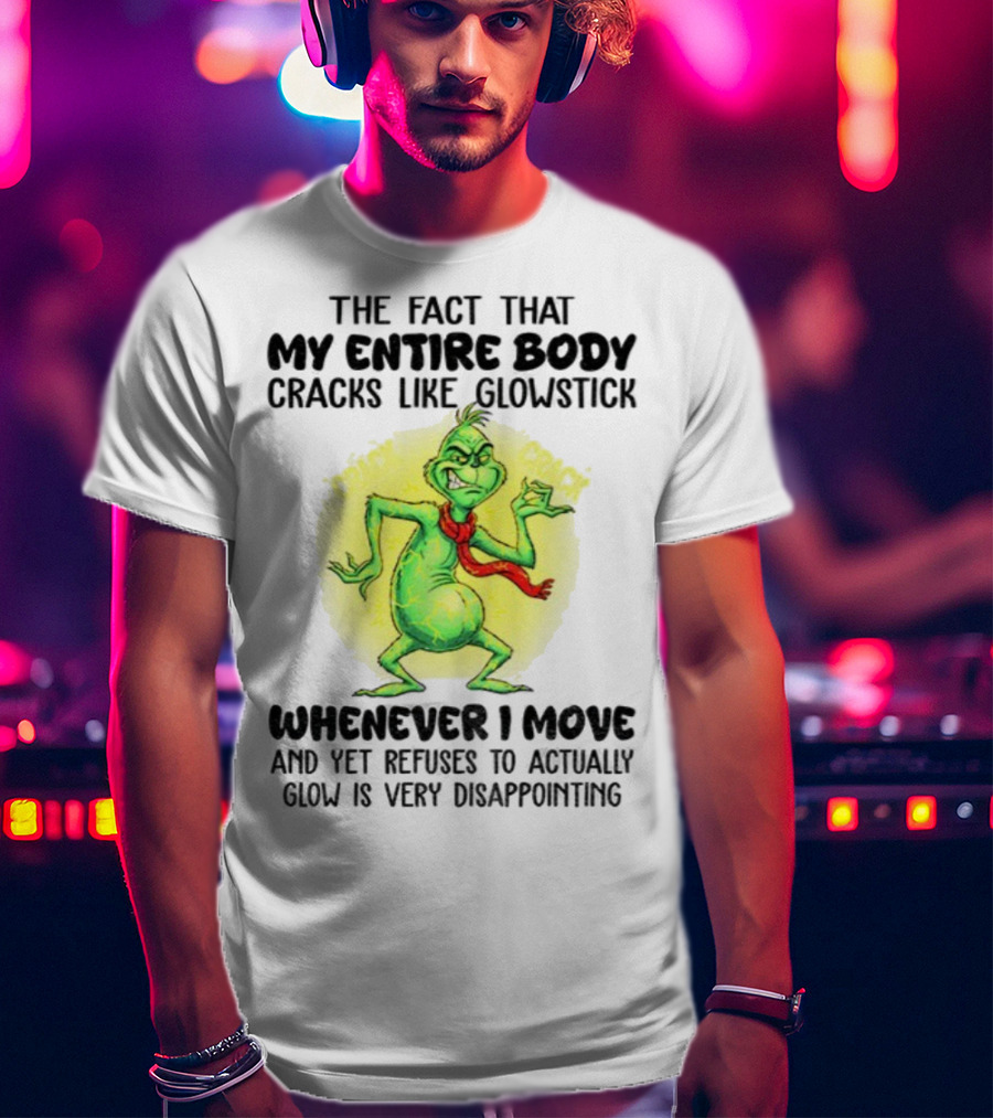 Grinch Entire Body Cracks Like Glowstick Whenever I Move Disappointment T-Shirt