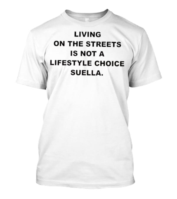 Living On The Streets Is Not A Lifestyle Choice Suella Statement By Harris Dickinson T-Shirt
