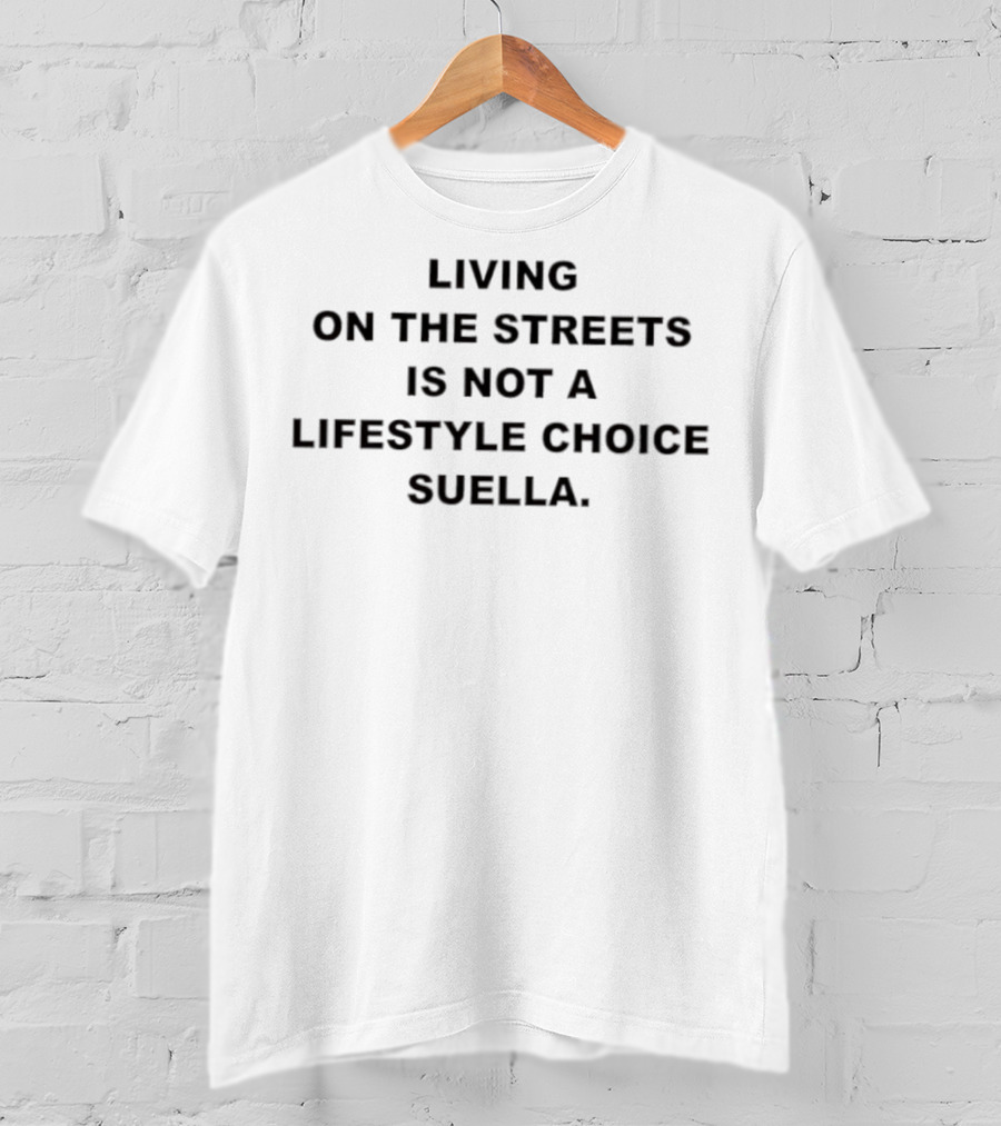Living On The Streets Is Not A Lifestyle Choice Suella Statement By Harris Dickinson T-Shirt