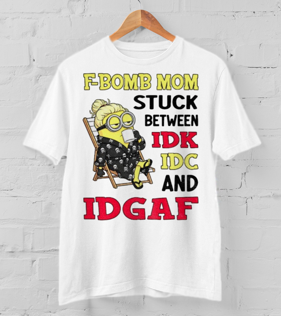 F-Bomb Mom Stuck Between IDK IDC And IDGAF Minion Grandma T-Shirt