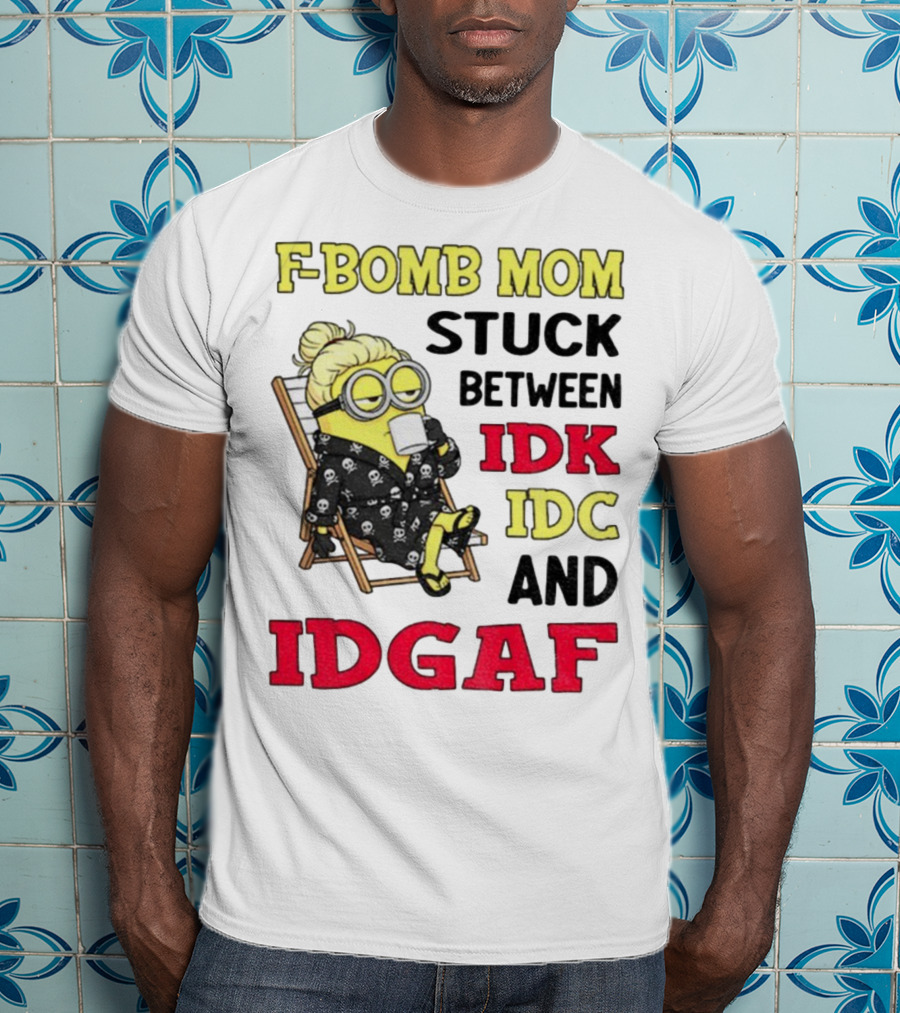 F-Bomb Mom Stuck Between IDK IDC And IDGAF Minion Grandma T-Shirt