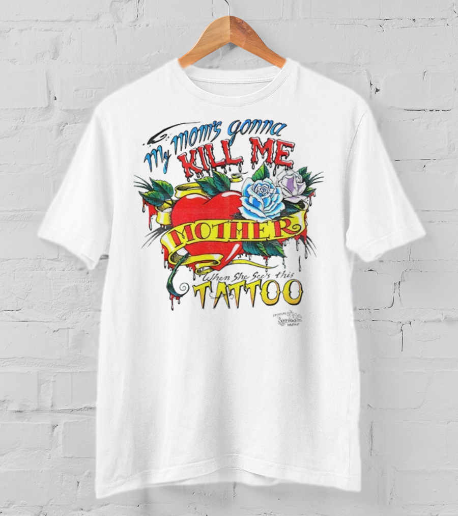 My Mom's Gonna Kill Me Heart Mother Tattoo Roses T-Shirt