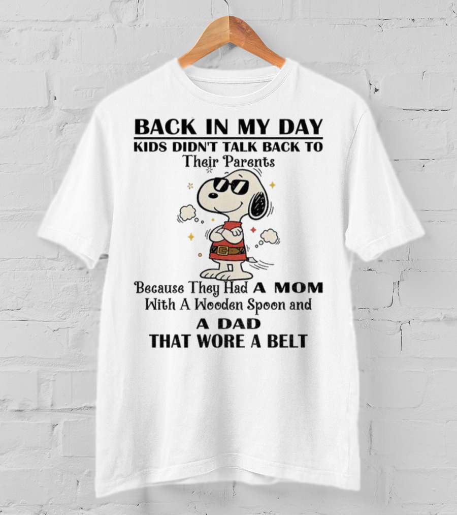 Snoopy Back In My Day Kids Didn’t Talk Back To Their Parents Mom With Wooden Spoon Dad That Wore A Belt T-Shirt