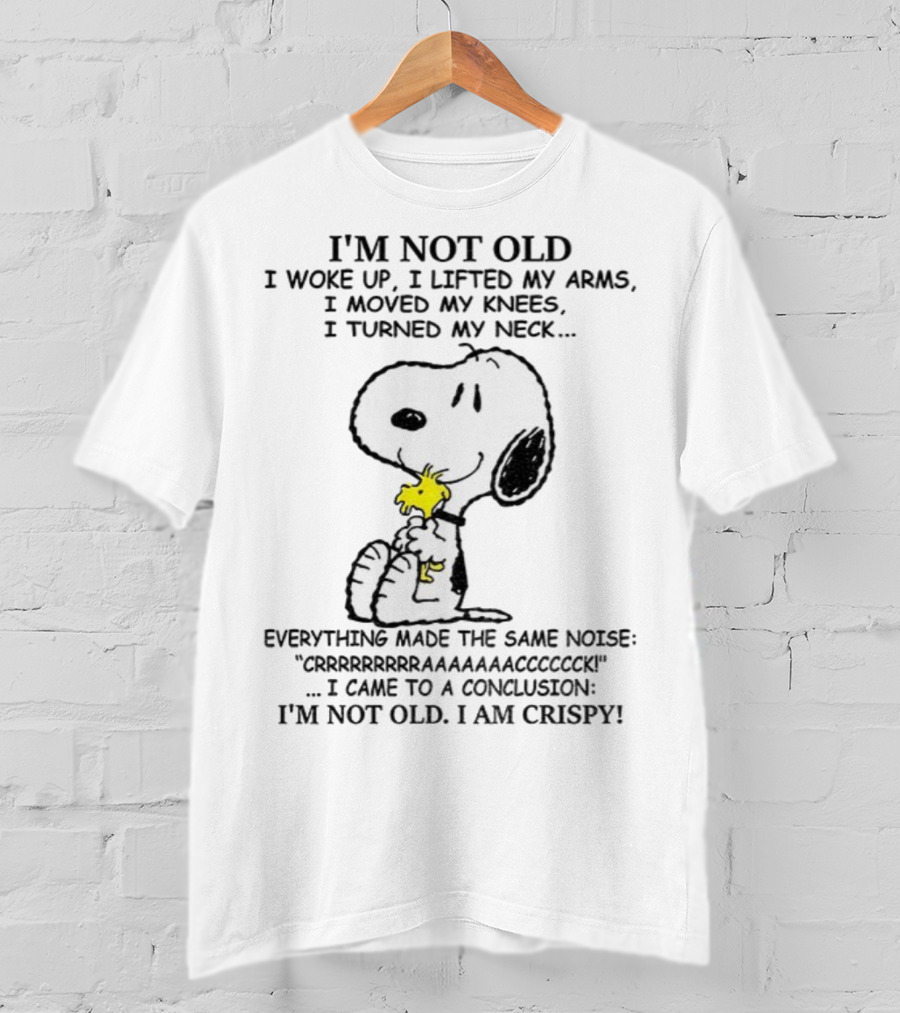 Snoopy I'm Not Old I Woke Up I Lifted My Arms Moved My Knees Turned My Neck I'm Crispy T-Shirt