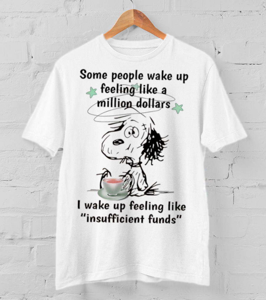 Snoopy Some People Wake Up Feeling Like A Million Dollars I Wake Up Feeling Like Insufficient Funds T-Shirt