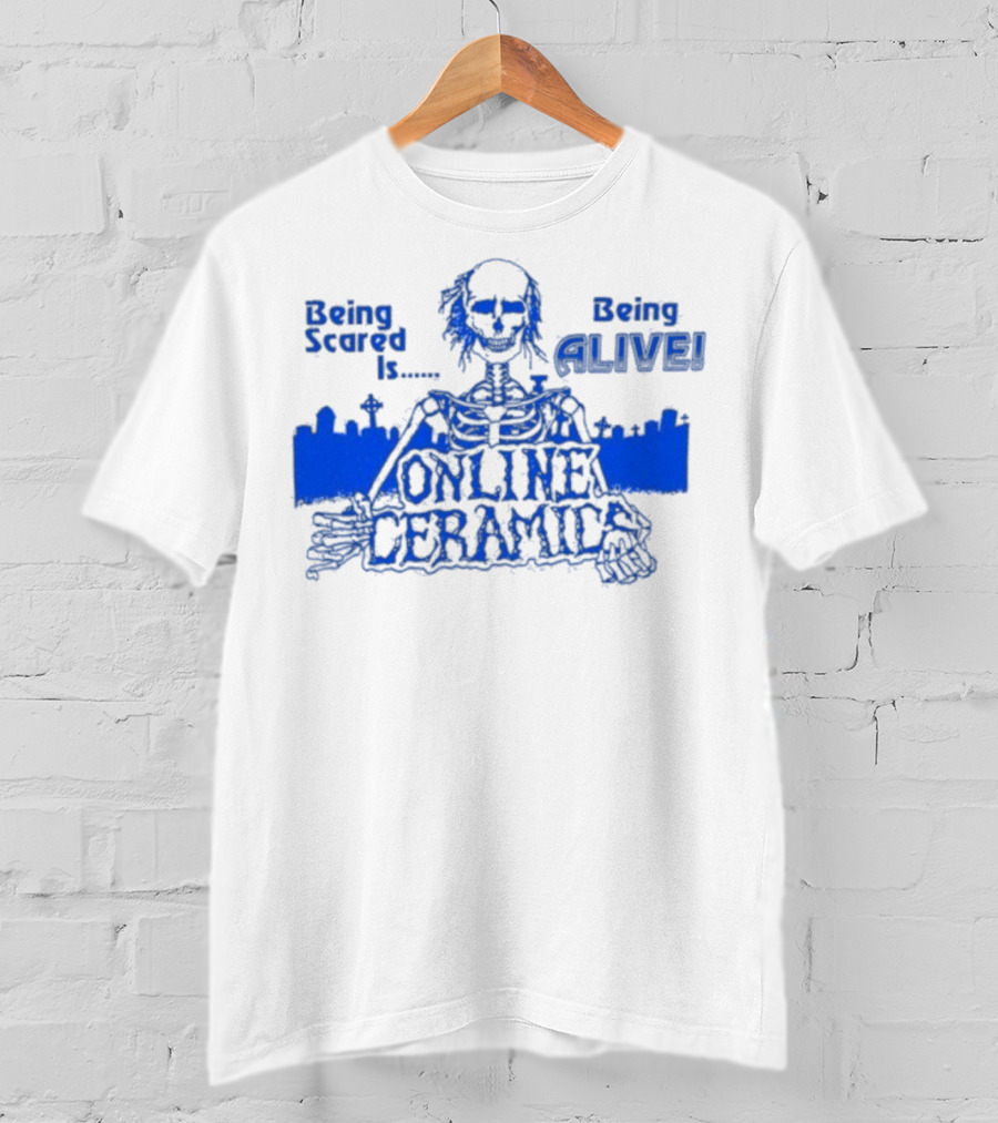 Being Scared Is Being Alive Skeleton Online Ceramics T-Shirt