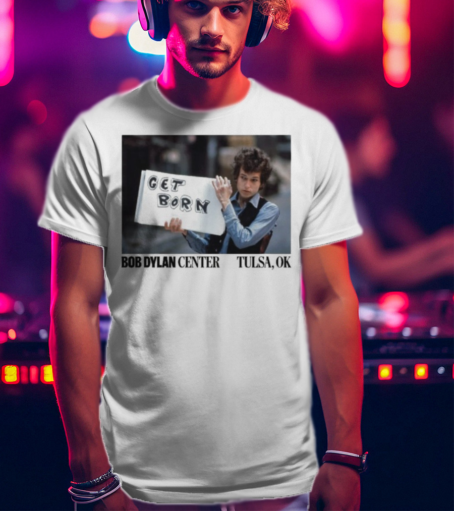 Bob Dylan Center Tulsa OK Get Born Tony Frank T-Shirt