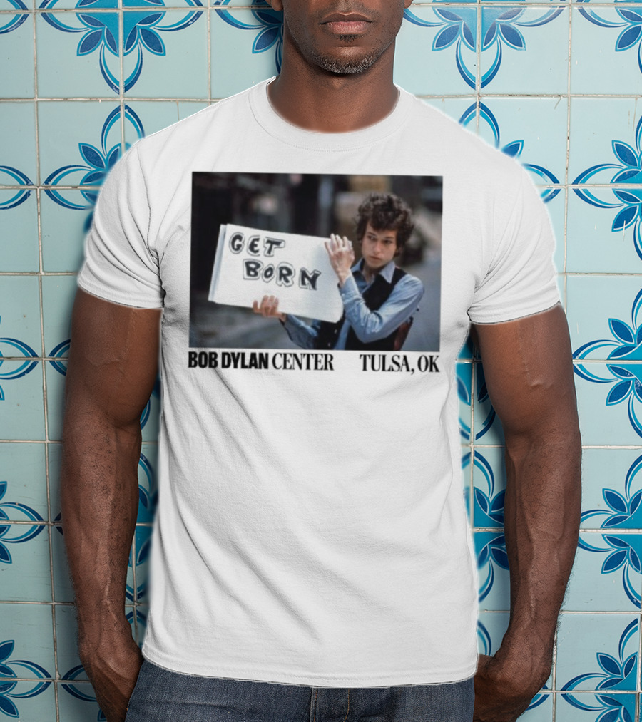 Bob Dylan Center Tulsa OK Get Born Tony Frank T-Shirt
