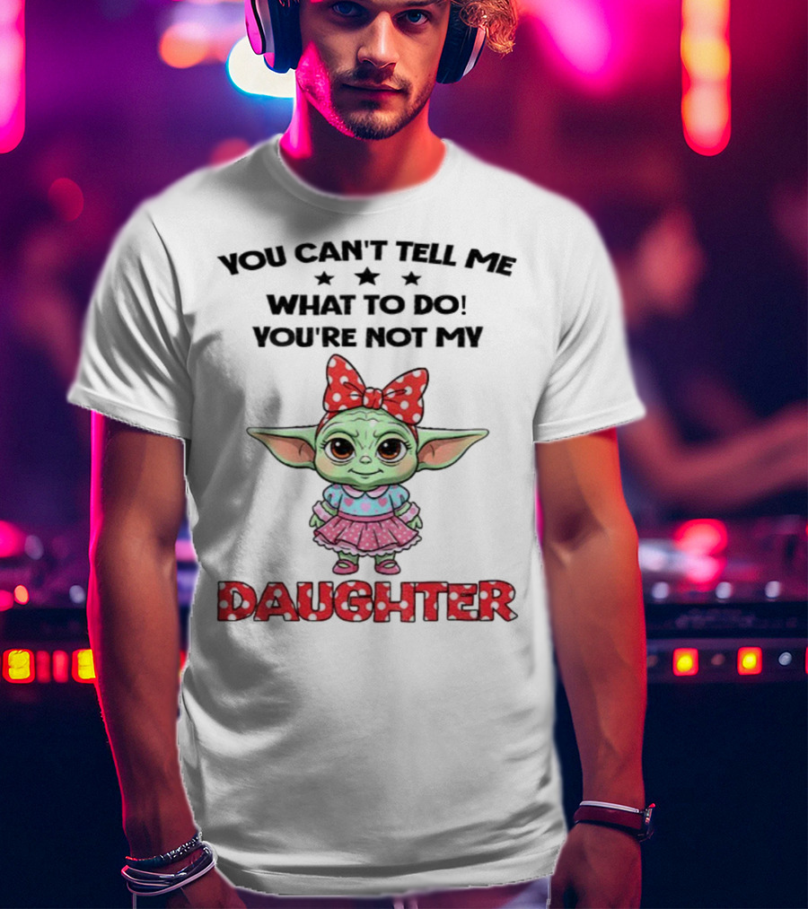 Cute Baby Yoda You Can’t Tell Me What To Do You’re Not My Daughter Bow Polka Dot Dress T-Shirt