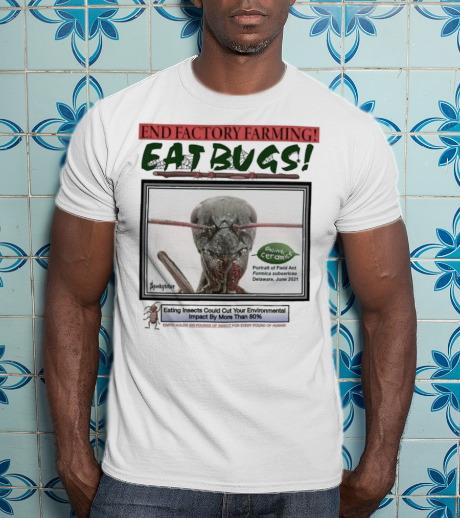 End Factory Farming Eat Bugs Insects Reduce Environmental Impact Over 80% T-Shirt