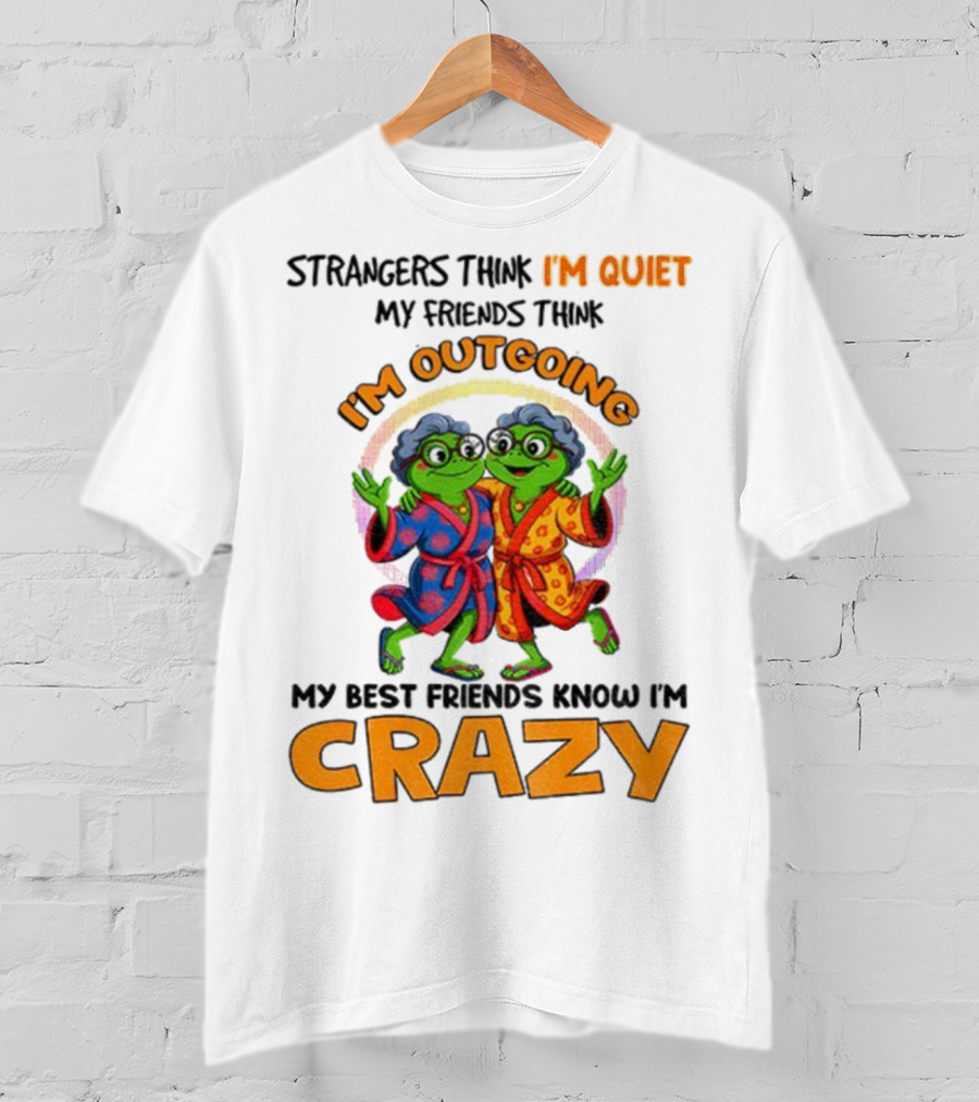 Strangers Think I'm Quiet My Friends Think I'm Outgoing My Best Friends Know I'm Crazy Frog Grandma T-Shirt
