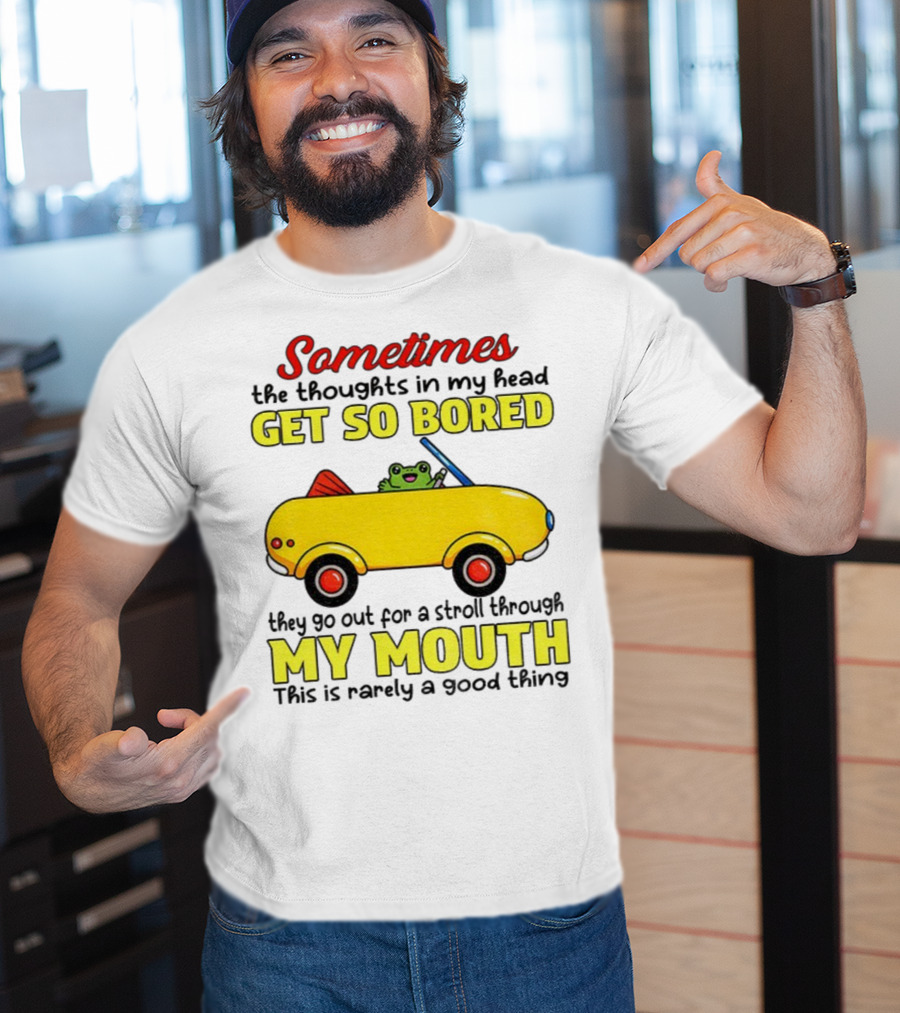 Sometimes The Thoughts In My Head Get So Bored They Go For A Stroll Through My Mouth This Is Rarely A Good Thing Frog In Yellow Car T-Shirt