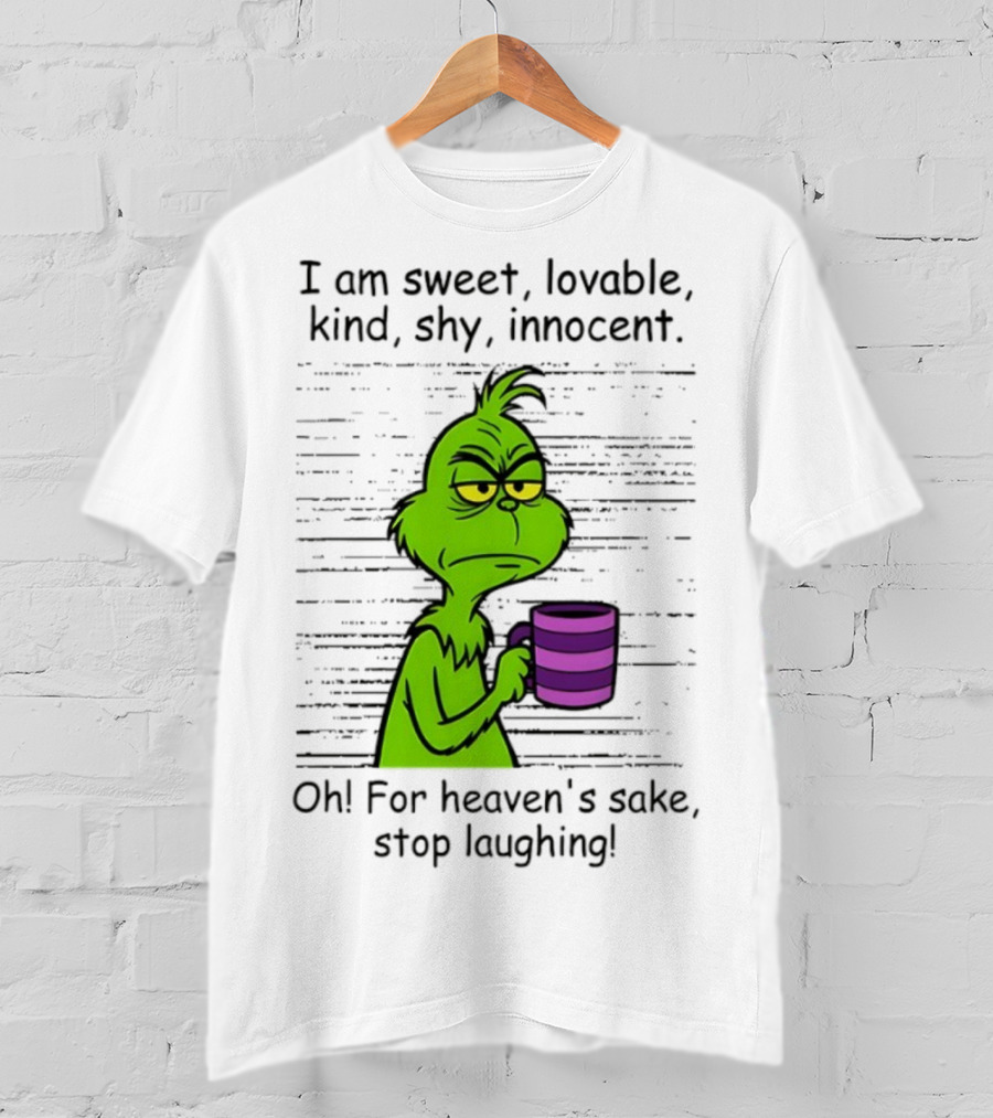 Grinch I Am Sweet Lovable Kind Shy Innocent Oh For Heaven's Sake Stop Laughing Christmas T-Shirt