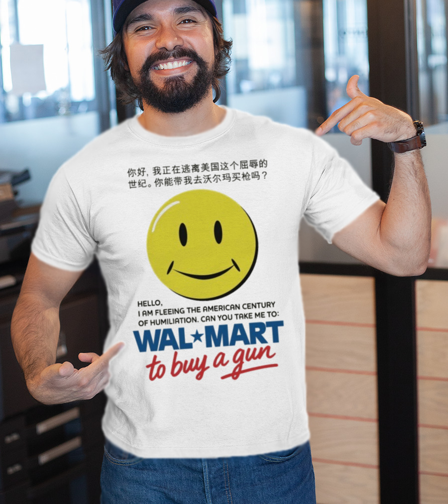Hello I Am Fleeing The American Century Of Humiliation Can You Take Me To Walmart To Buy A Gun Smiley T-Shirt