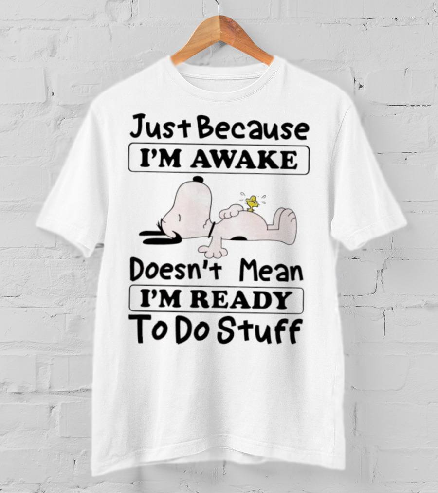 Snoopy Woodstock Just Because I’m Awake Doesn’t Mean I’m Ready To Do Stuff T-Shirt