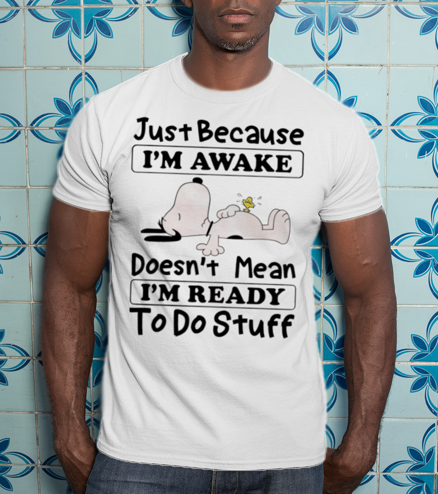 Snoopy Woodstock Just Because I’m Awake Doesn’t Mean I’m Ready To Do Stuff T-Shirt