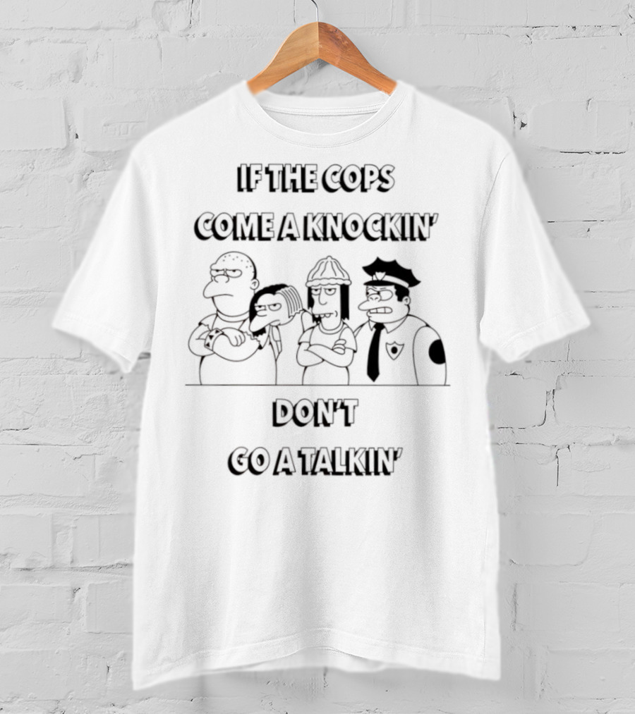 The Simpsons Characters If The Cops Come A Knockin' Don't Go A Talkin T-Shirt
