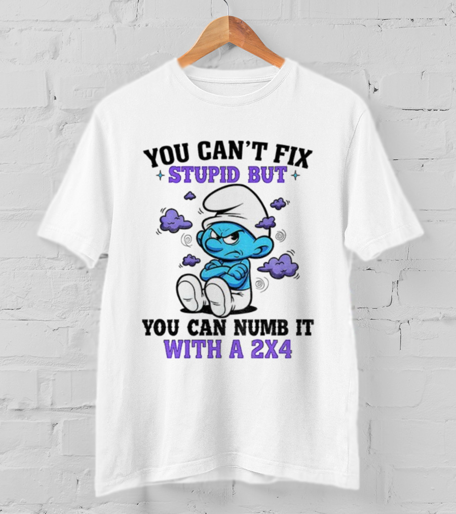 Angry Smurfs You Can't Fix Stupid But You Can Numb It With A 2x4 T-Shirt