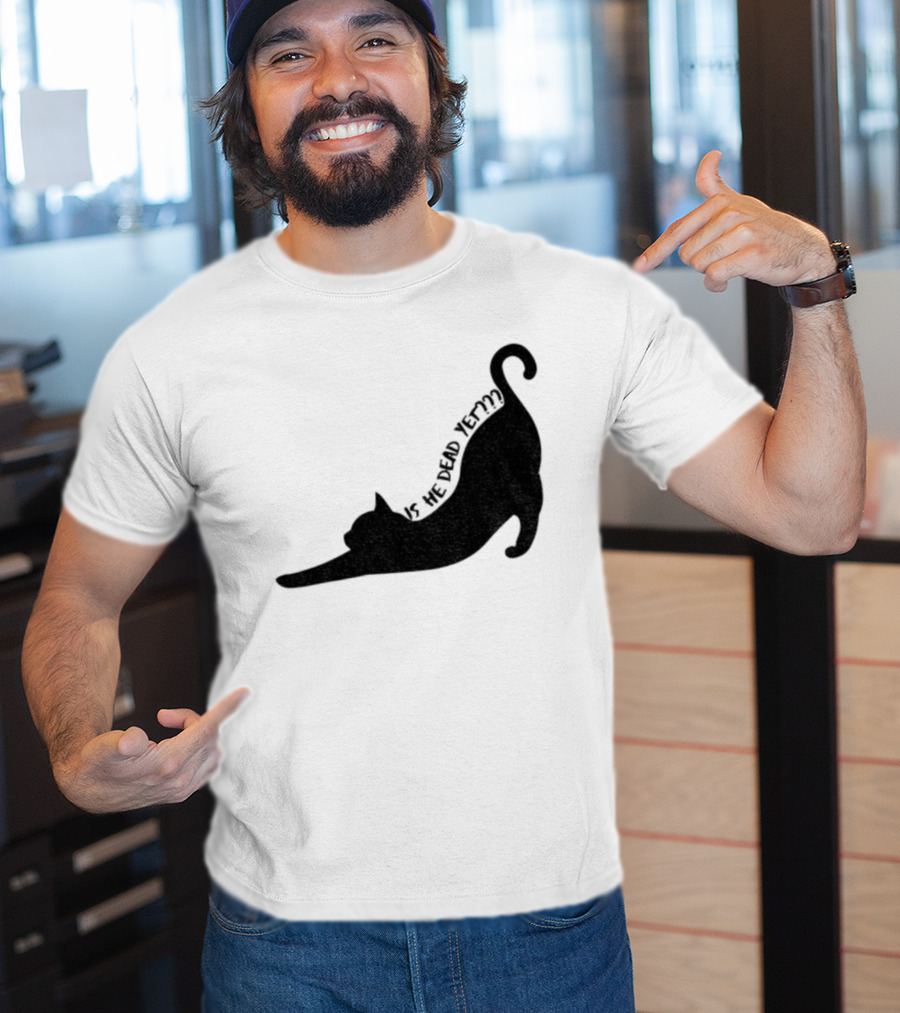 Anti-Trump Cat Is He Dead Yet Funny Political Humor T-Shirt